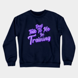 Dont talk to me im training Crewneck Sweatshirt